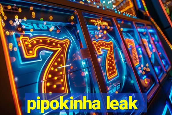 pipokinha leak